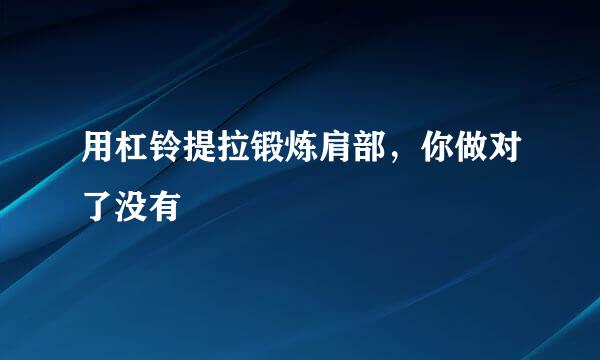 用杠铃提拉锻炼肩部，你做对了没有