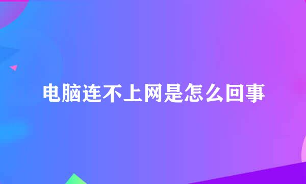 电脑连不上网是怎么回事