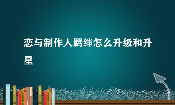 恋与制作人羁绊怎么升级和升星