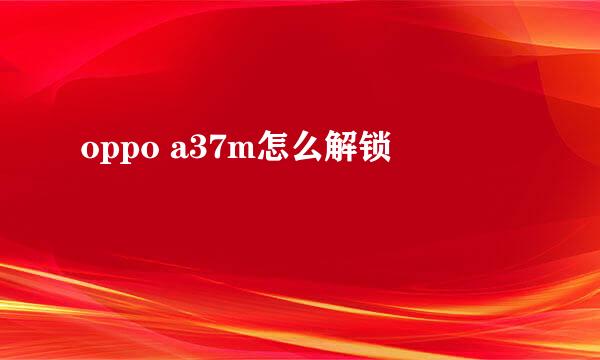 oppo a37m怎么解锁