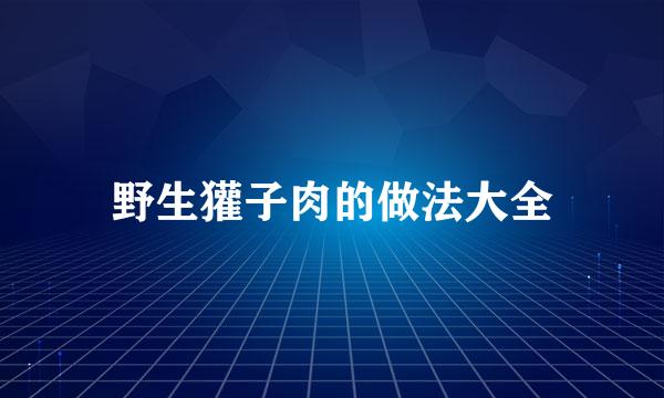 野生獾子肉的做法大全
