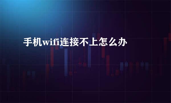 手机wifi连接不上怎么办