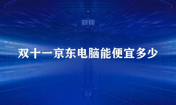 双十一京东电脑能便宜多少