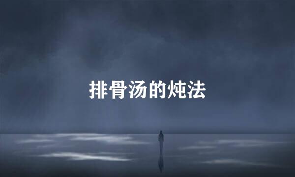 排骨汤的炖法