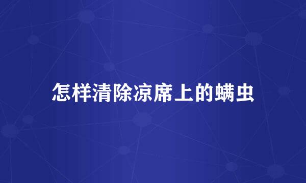 怎样清除凉席上的螨虫