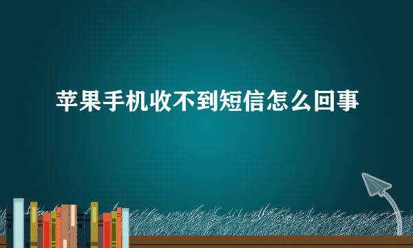 苹果手机收不到短信怎么回事