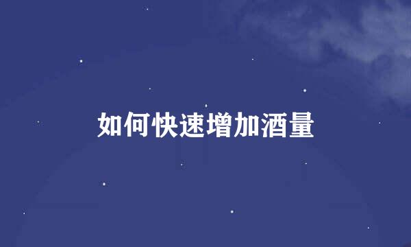 如何快速增加酒量