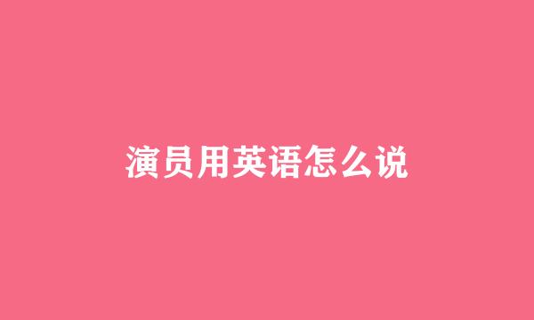 演员用英语怎么说