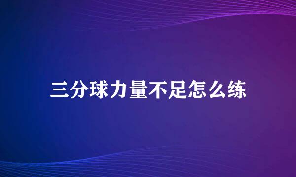 三分球力量不足怎么练