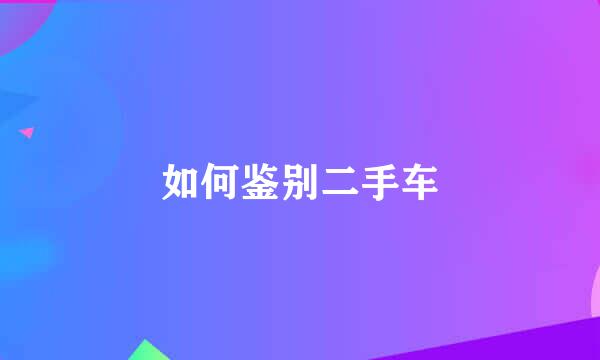 如何鉴别二手车