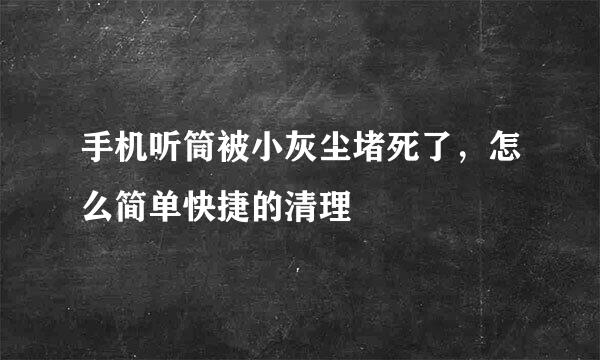 手机听筒被小灰尘堵死了，怎么简单快捷的清理