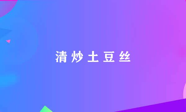 清 炒 土 豆 丝