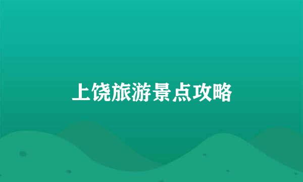上饶旅游景点攻略