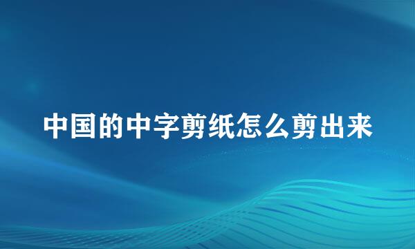 中国的中字剪纸怎么剪出来