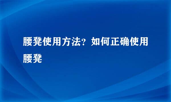 腰凳使用方法？如何正确使用腰凳