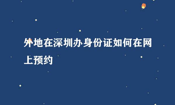 外地在深圳办身份证如何在网上预约