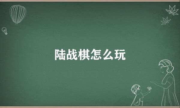 陆战棋怎么玩