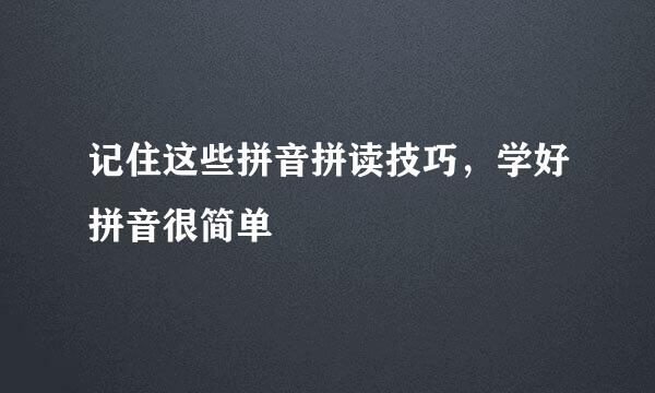 记住这些拼音拼读技巧，学好拼音很简单