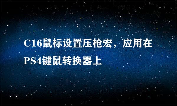 C16鼠标设置压枪宏，应用在PS4键鼠转换器上