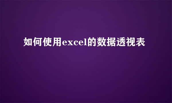 如何使用excel的数据透视表