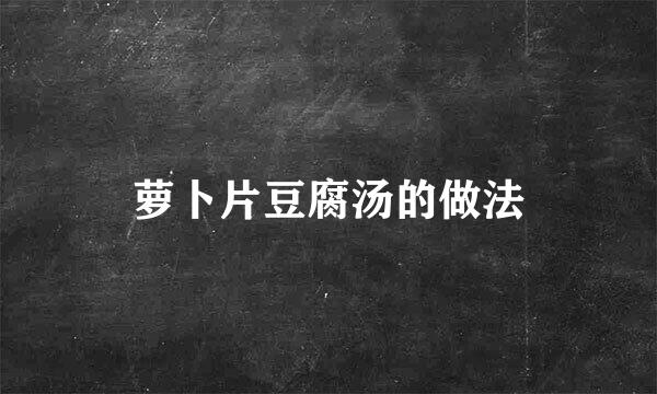 萝卜片豆腐汤的做法