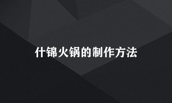 什锦火锅的制作方法