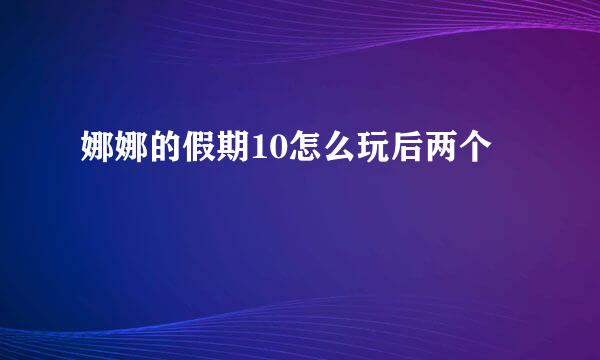 娜娜的假期10怎么玩后两个