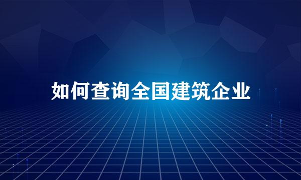 如何查询全国建筑企业