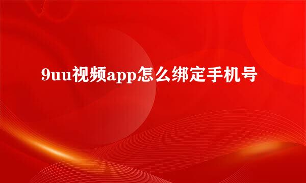 9uu视频app怎么绑定手机号