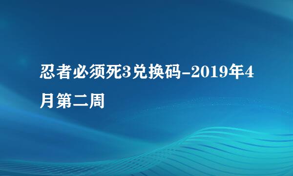 忍者必须死3兑换码-2019年4月第二周