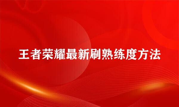 王者荣耀最新刷熟练度方法