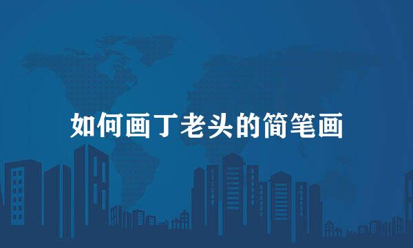 如何画丁老头的简笔画