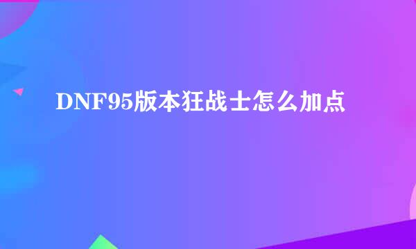 DNF95版本狂战士怎么加点
