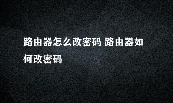 路由器怎么改密码 路由器如何改密码