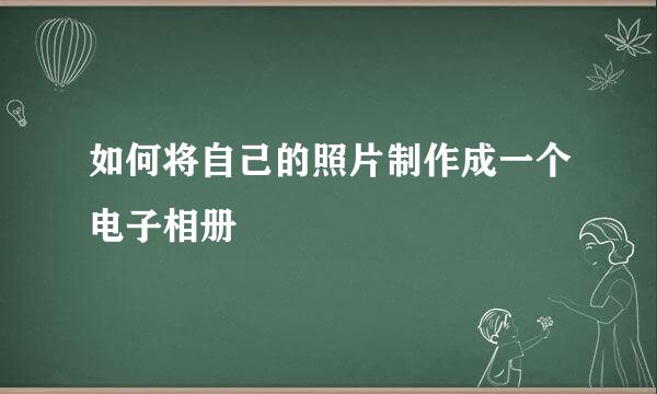 如何将自己的照片制作成一个电子相册