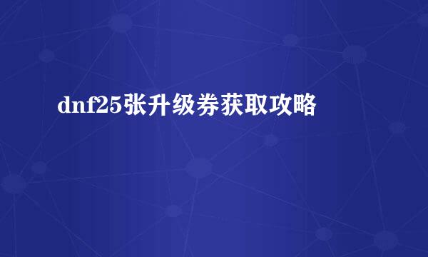 dnf25张升级券获取攻略