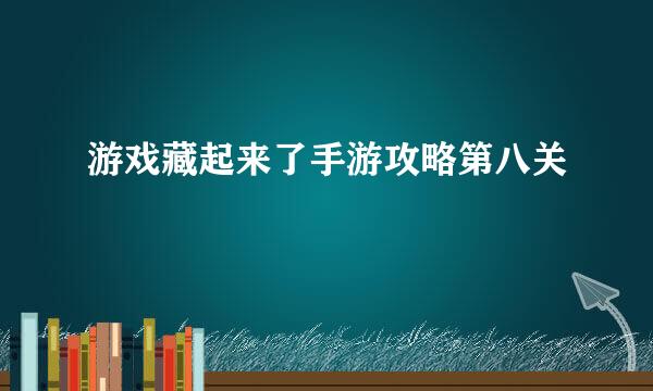 游戏藏起来了手游攻略第八关