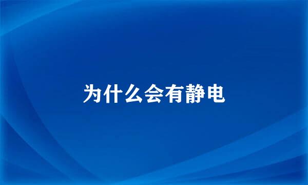 为什么会有静电
