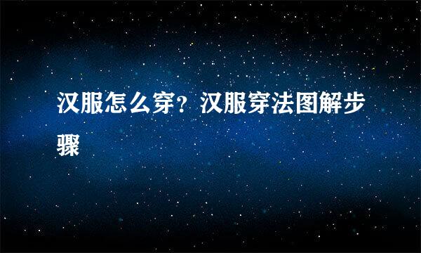 汉服怎么穿？汉服穿法图解步骤