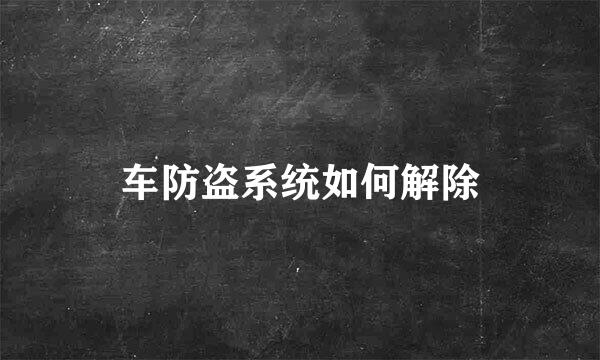 车防盗系统如何解除