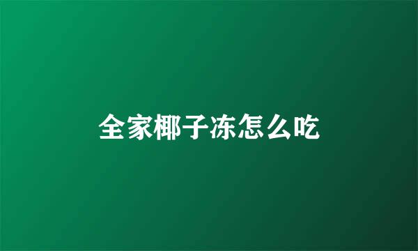 全家椰子冻怎么吃