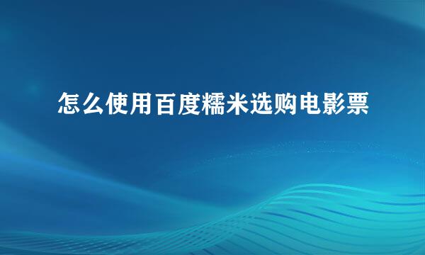 怎么使用百度糯米选购电影票