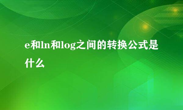 e和ln和log之间的转换公式是什么