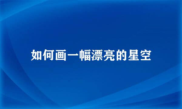 如何画一幅漂亮的星空