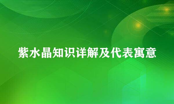 紫水晶知识详解及代表寓意