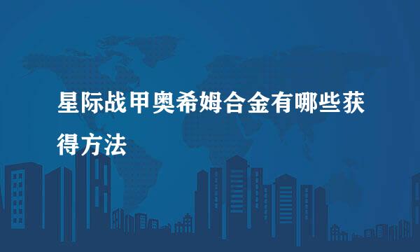 星际战甲奥希姆合金有哪些获得方法