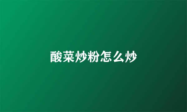 酸菜炒粉怎么炒