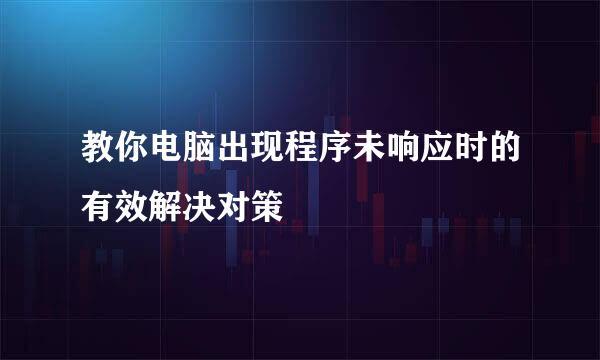 教你电脑出现程序未响应时的有效解决对策