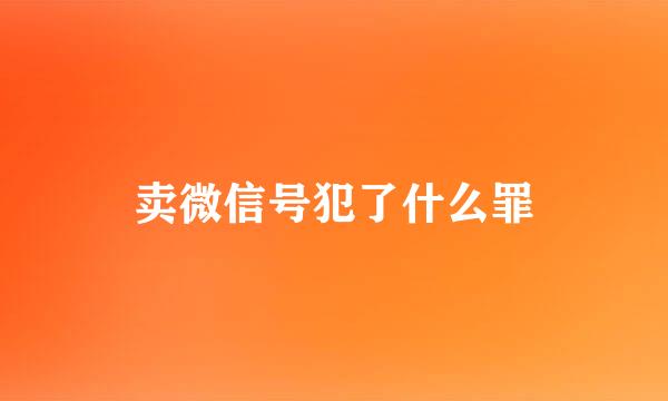 卖微信号犯了什么罪