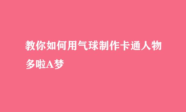 教你如何用气球制作卡通人物多啦A梦